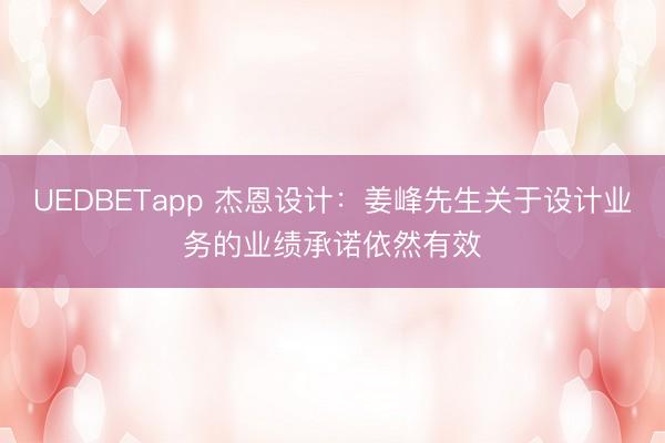 UEDBETapp 杰恩设计：姜峰先生关于设计业务的业绩承诺依然有效