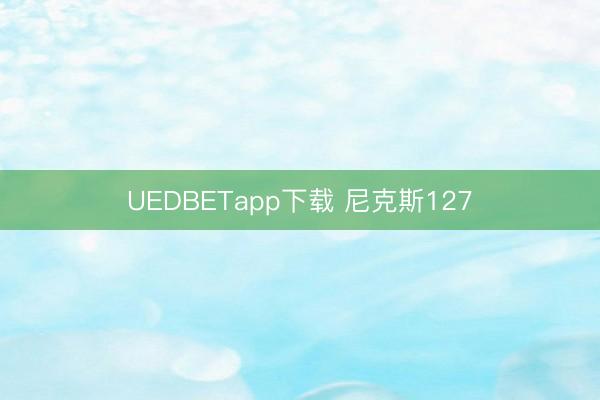 UEDBETapp下载 尼克斯127