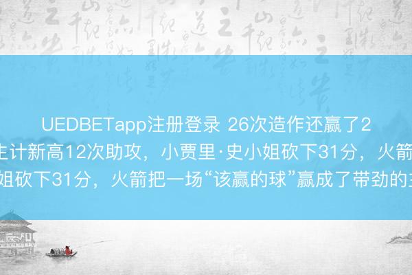 UEDBETapp注册登录 26次造作还赢了20分，杜兰特送出火箭生计新高12次助攻，小贾里·史小姐砍下31分，火箭把一场“该赢的球”赢成了带劲的主场秀