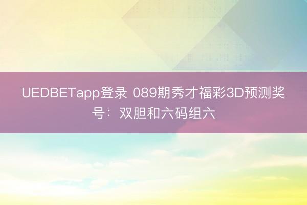 UEDBETapp登录 089期秀才福彩3D预测奖号：双胆和六码组六