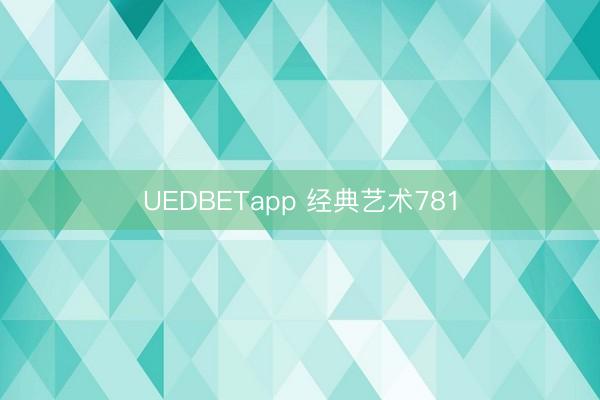 UEDBETapp 经典艺术781