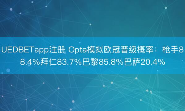 UEDBETapp注册 Opta模拟欧冠晋级概率:枪手88.4%拜仁83.7%巴黎85.8%巴萨20.4%