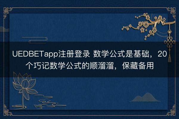 UEDBETapp注册登录 数学公式是基础，20个巧记数学公式的顺溜溜，保藏备用