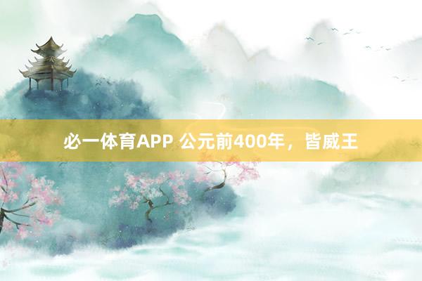 必一体育APP 公元前400年,皆威王