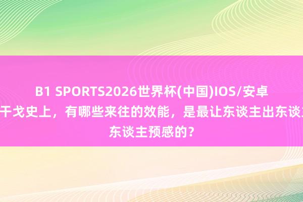 B1 SPORTS2026世界杯(中国)IOS/安卓官方下载 干戈史上，有哪些来往的效能，是最让东谈主出东谈主预感的？