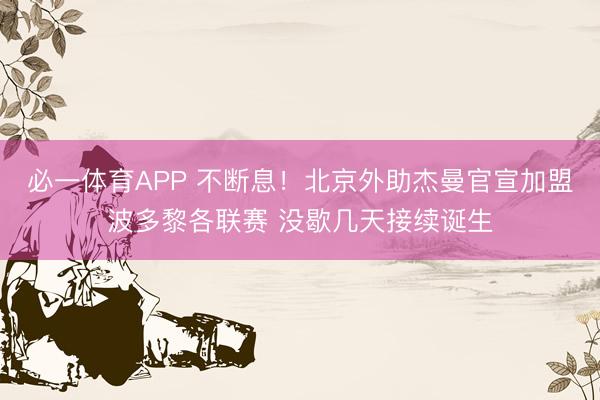 必一体育APP 不断息！北京外助杰曼官宣加盟波多黎各联赛 没歇几天接续诞生