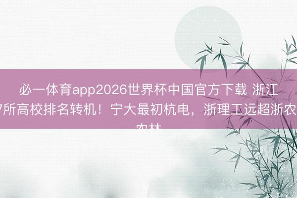 必一体育app2026世界杯中国官方下载 浙江37所高校排名转机！宁大最初杭电，浙理工远超浙农林