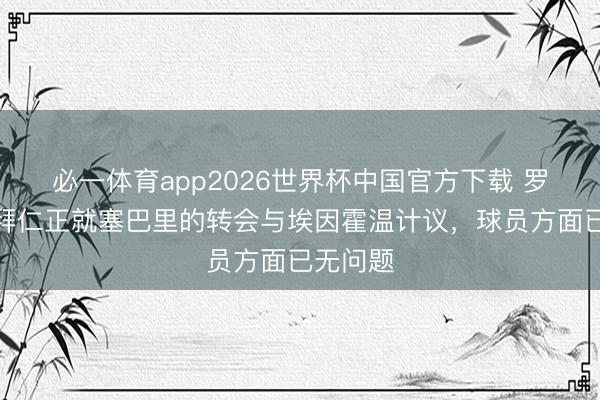 必一体育app2026世界杯中国官方下载 罗马诺：拜仁正就塞巴里的转会与埃因霍温计议，球员方面已无问题